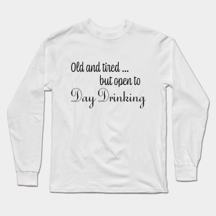 Old & Tired But Open To Day Drinking Humorous Minimal Typography Black Long Sleeve T-Shirt